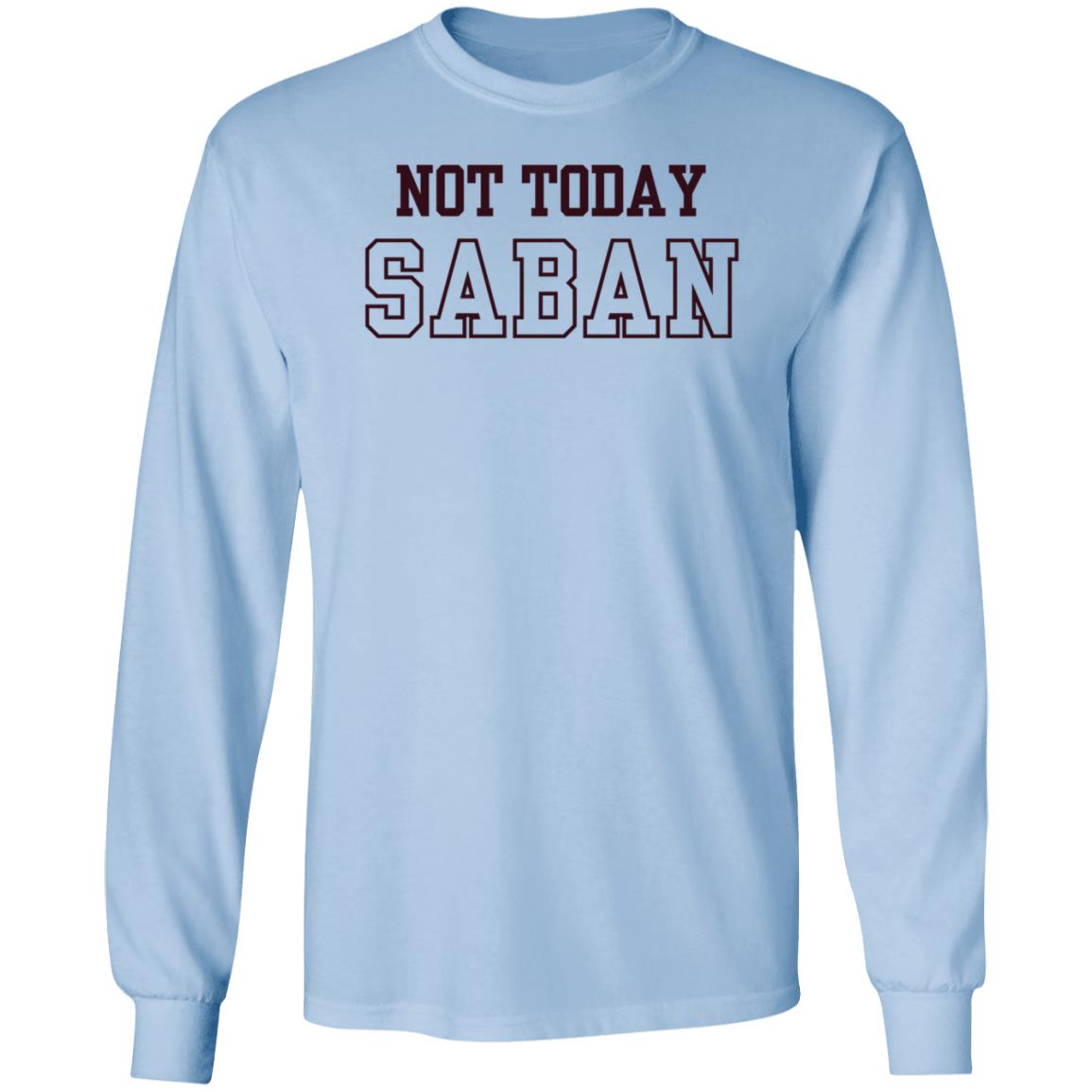Gig Em Not Today Saban Shirt The Dixie Chicken Gig Em Not Today Saban Shirt The Dixie Chicken