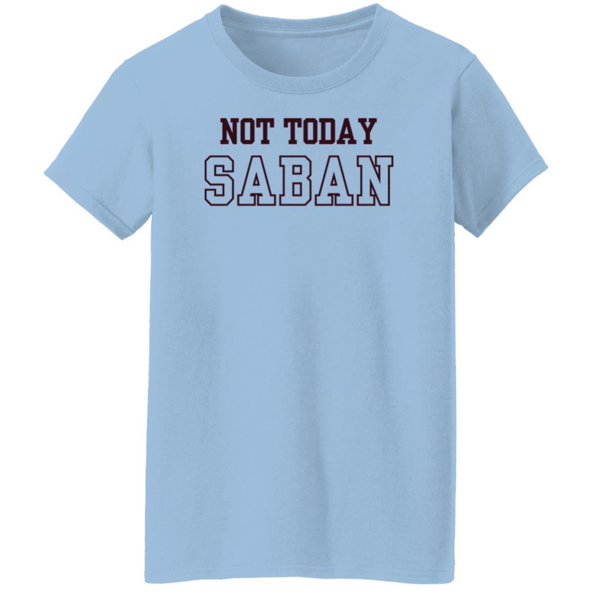 Gig Em Not Today Saban Shirt The Dixie Chicken Gig Em Not Today Saban Shirt The Dixie Chicken