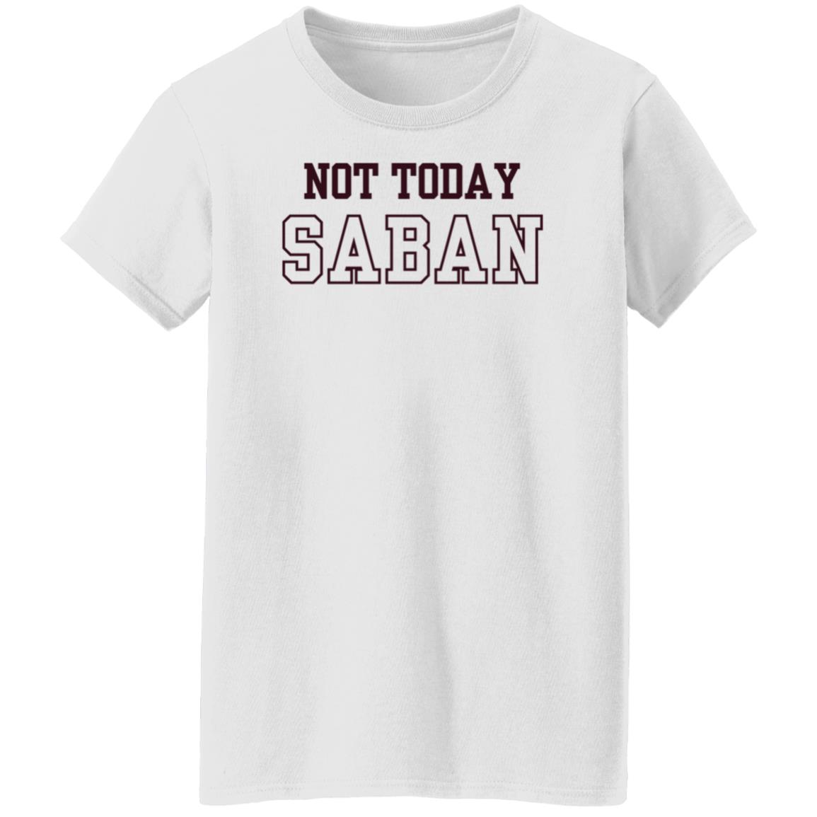 Gig Em Not Today Saban Shirt The Dixie Chicken Gig Em Not Today Saban Shirt The Dixie Chicken
