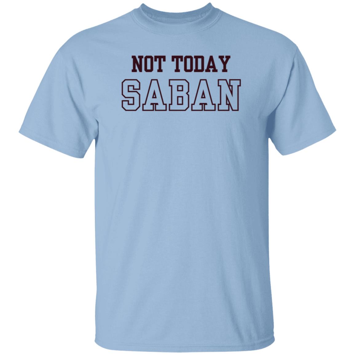 Gig Em Not Today Saban Shirt The Dixie Chicken Gig Em Not Today Saban Shirt The Dixie Chicken