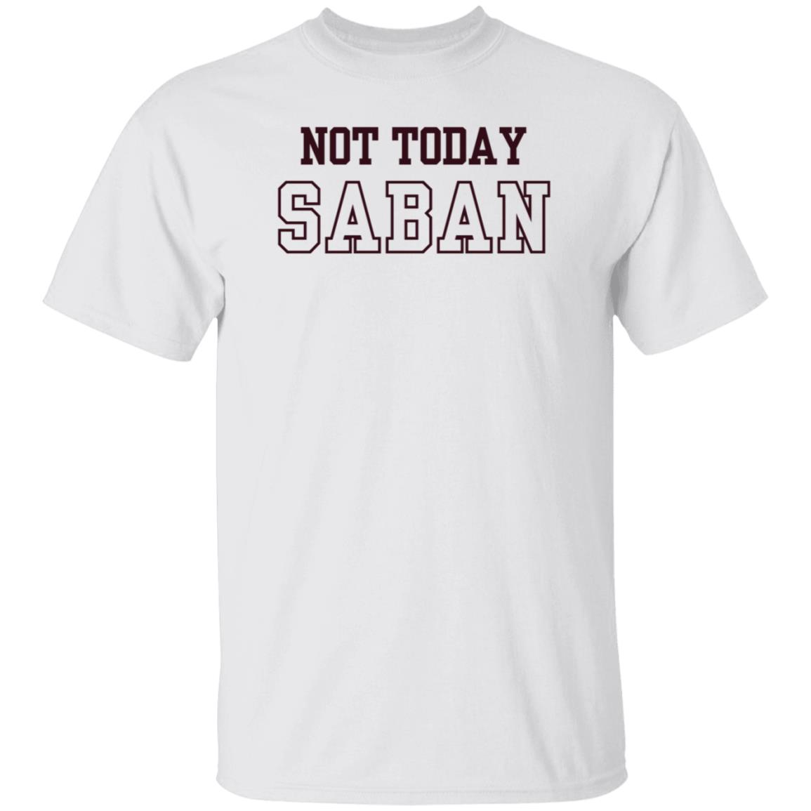 Gig Em Not Today Saban Shirt The Dixie Chicken Gig Em Not Today Saban Shirt The Dixie Chicken