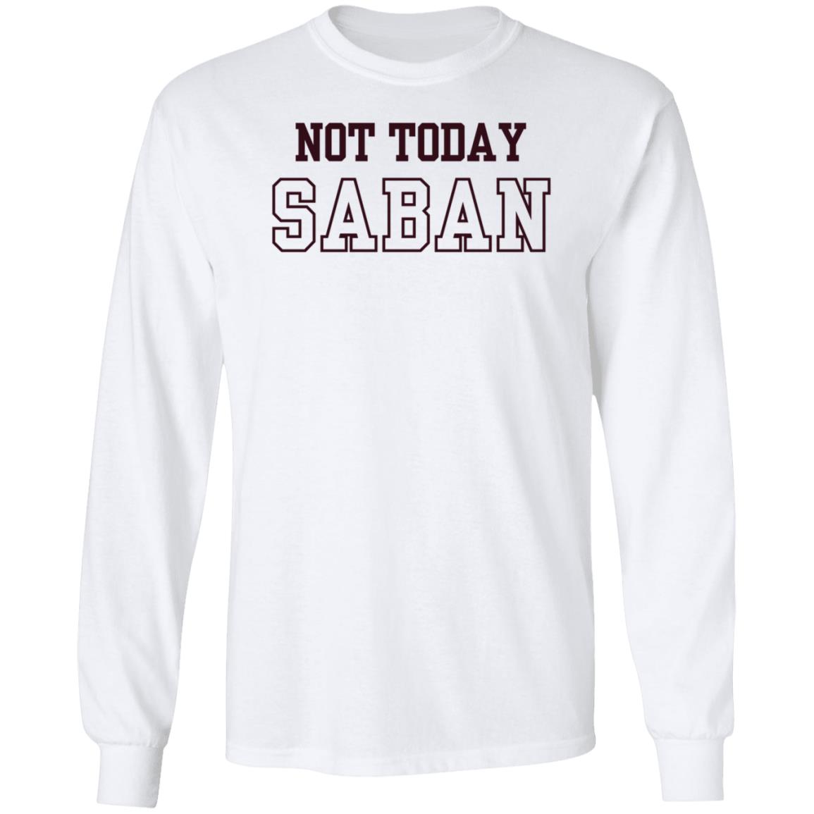 Gig Em Not Today Saban Shirt The Dixie Chicken Gig Em Not Today Saban Shirt The Dixie Chicken