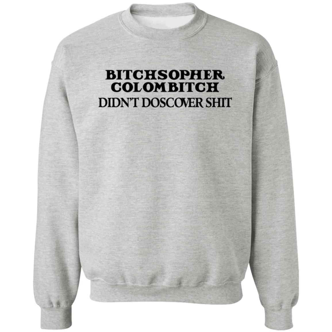 Akicita Bitchstopher Colombitch Didn't Discover Shit Sweatshirt Eleanor Ferguson Akicita Bitchstopher Colombitch Didn't Discover Shit Sweatshirt Eleanor Ferguson