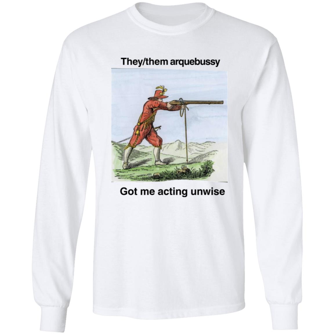 They Them Arquebussy Got Me Acting Unwise Shirt Lions Led By Donkeys Podcast They Them Arquebussy Got Me Acting Unwise Shirt Lions Led By Donkeys Podcast