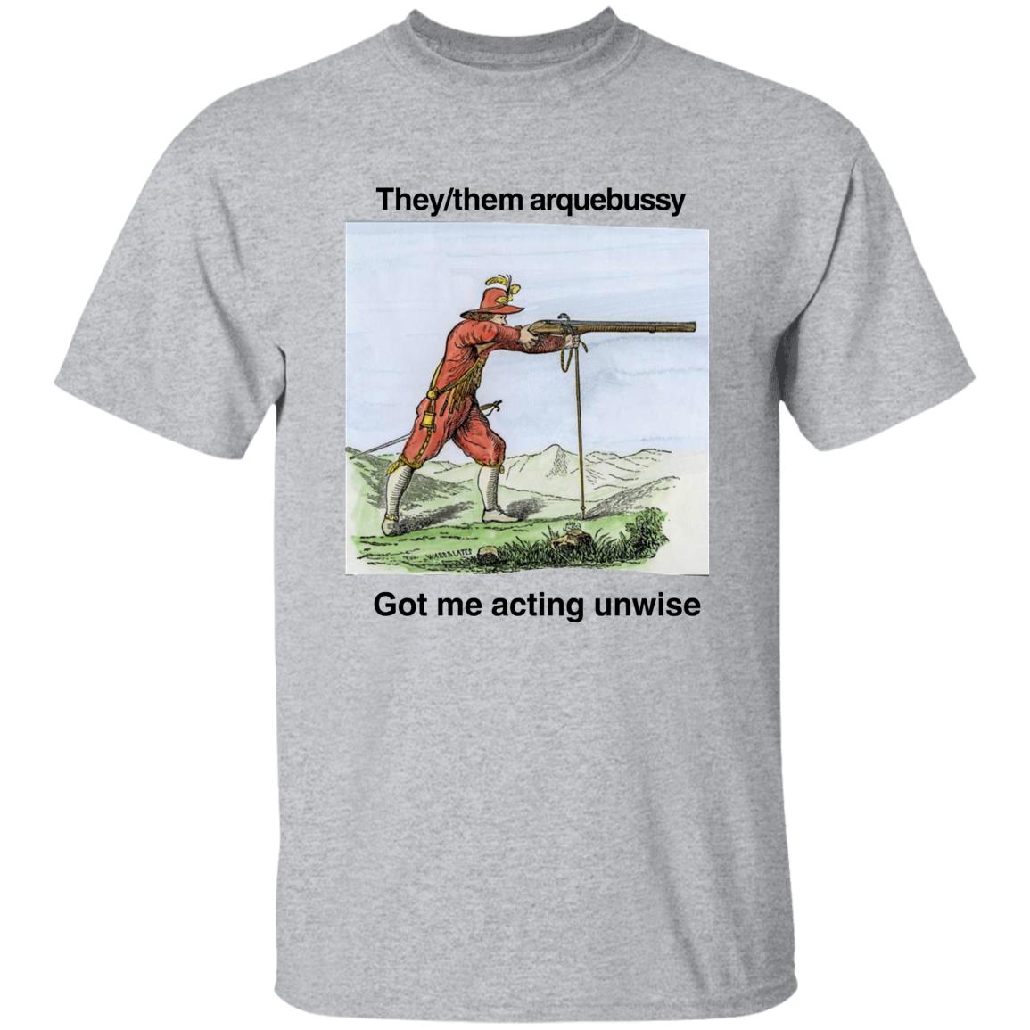 They Them Arquebussy Got Me Acting Unwise Shirt Lions Led By Donkeys Podcast They Them Arquebussy Got Me Acting Unwise Shirt Lions Led By Donkeys Podcast