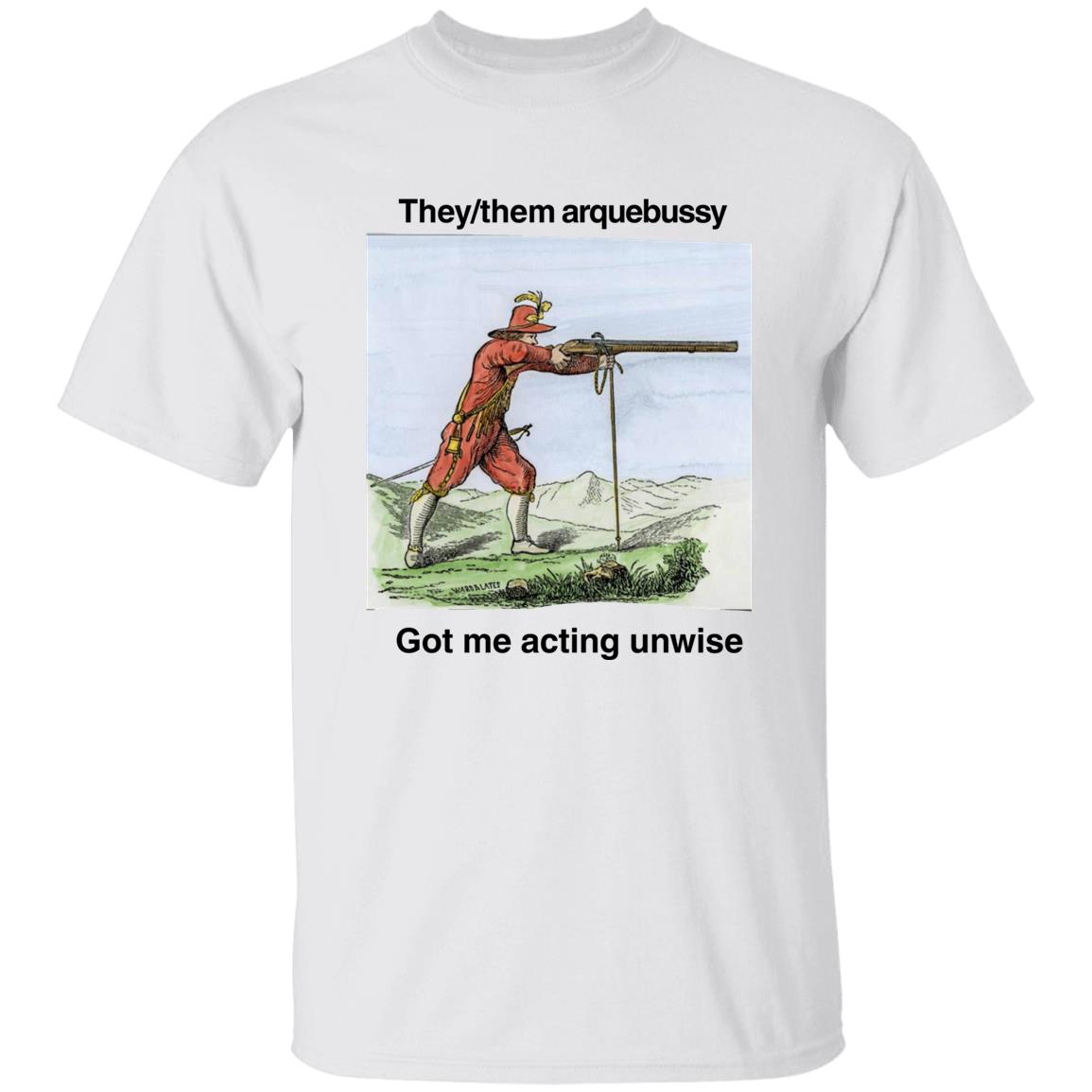 They Them Arquebussy Got Me Acting Unwise Shirt Lions Led By Donkeys Podcast They Them Arquebussy Got Me Acting Unwise Shirt Lions Led By Donkeys Podcast