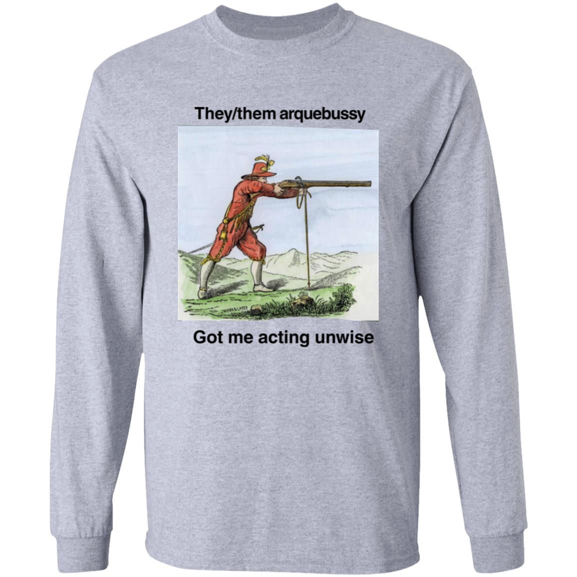 They Them Arquebussy Got Me Acting Unwise Shirt Lions Led By Donkeys Podcast They Them Arquebussy Got Me Acting Unwise Shirt Lions Led By Donkeys Podcast