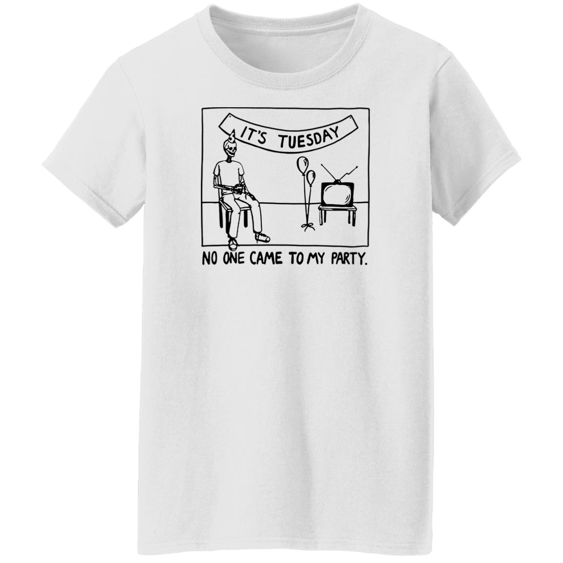 It's Tuesday No One Came To My Party Shirt Drew Gooden Merch It's Tuesday No One Came To My Party Shirt Drew Gooden Merch