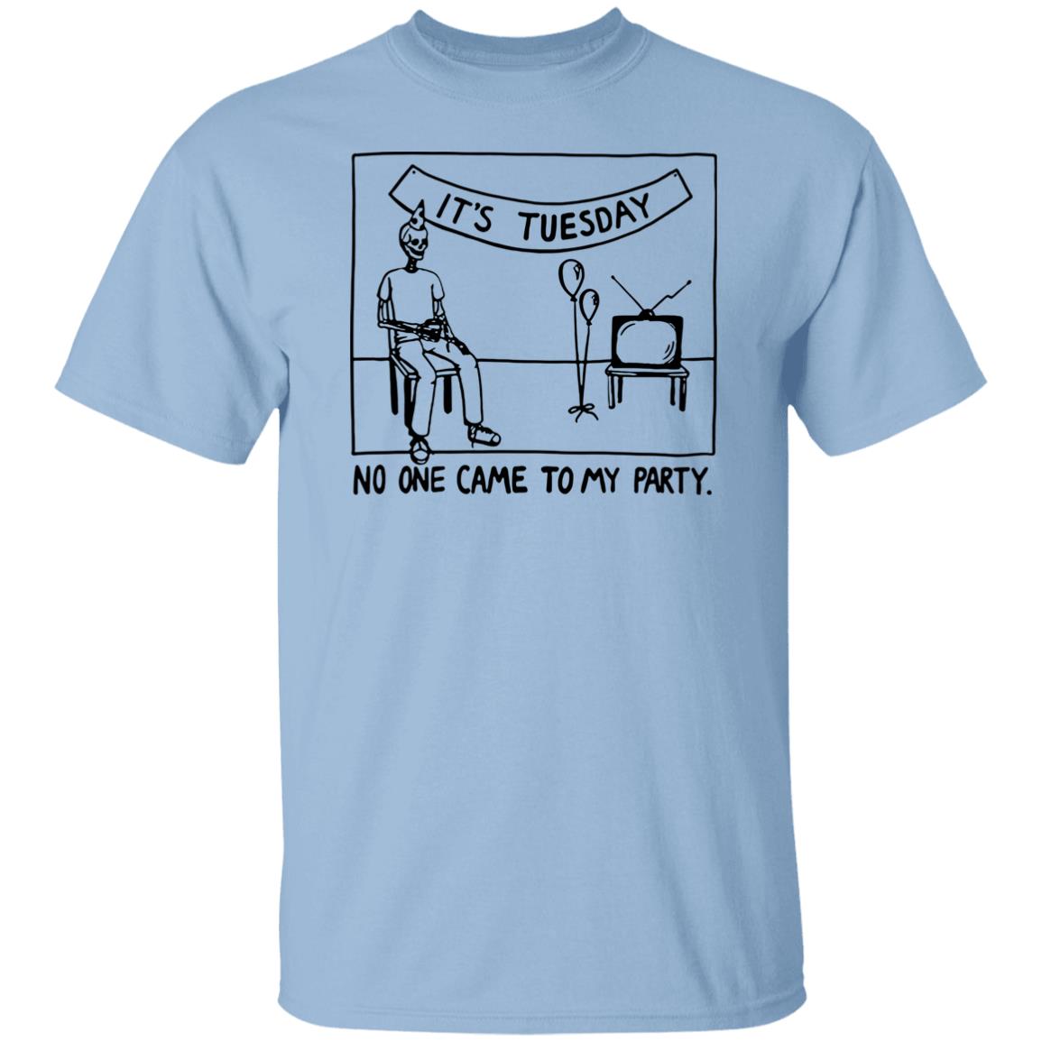 It's Tuesday No One Came To My Party Shirt Drew Gooden Merch It's Tuesday No One Came To My Party Shirt Drew Gooden Merch